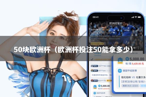 50块欧洲杯(欧洲杯投注50能拿多少)
