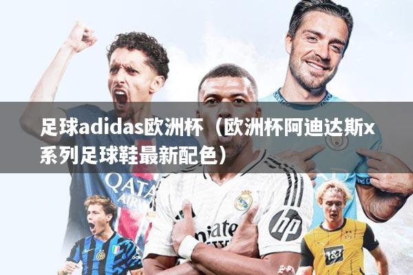 足球adidas欧洲杯(欧洲杯阿迪达斯x系列足球鞋最新配色)